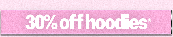 30% OFF HOODIES*