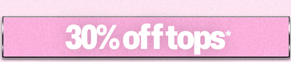30% OFF TOPS*