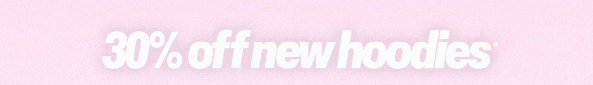 30% OFF NEW HOODIES