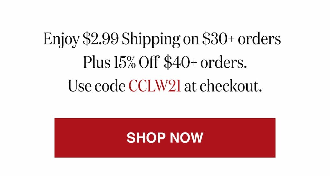 *At checkout, enter promo code CCLW21 to receive $2.99 Shipping on $30+ orders Plus 15% Off  $40+ orders.