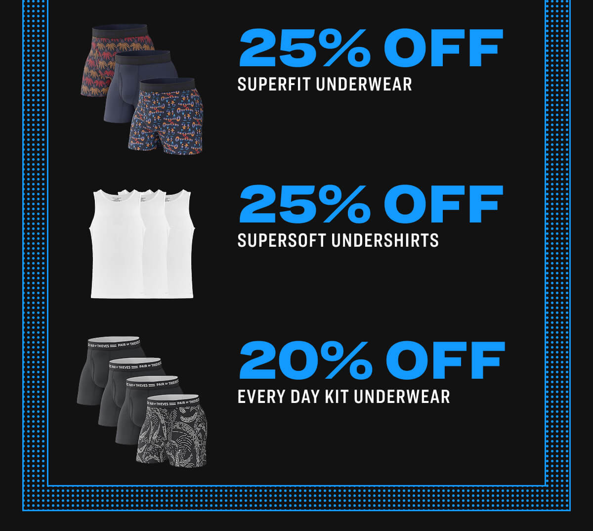 25% off superfit underwear 25% off supersoft undershirts 20% off every day kit underwear