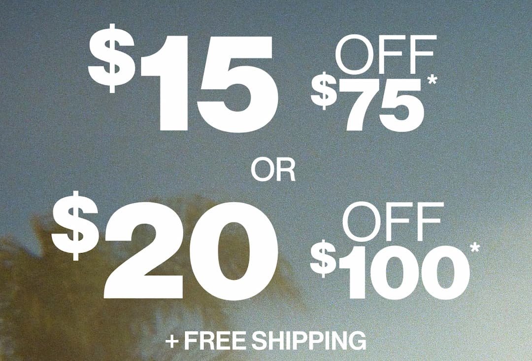 Buy More, Save More $15 off $75* or $20 off $100*