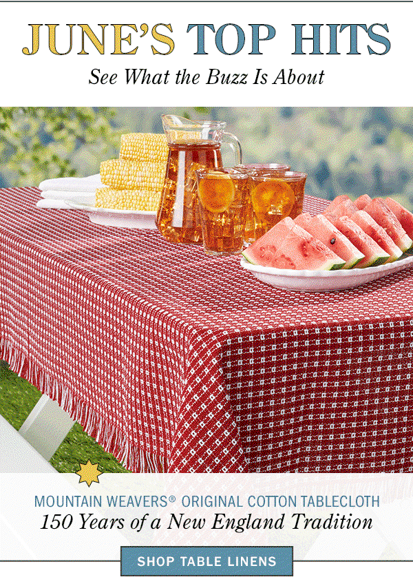 June's Top Hits See What the Buzz Is About. Shop Table Linens. Mountain Weavers Original Cotton Tablecloth 150 Years of a New England Tradition