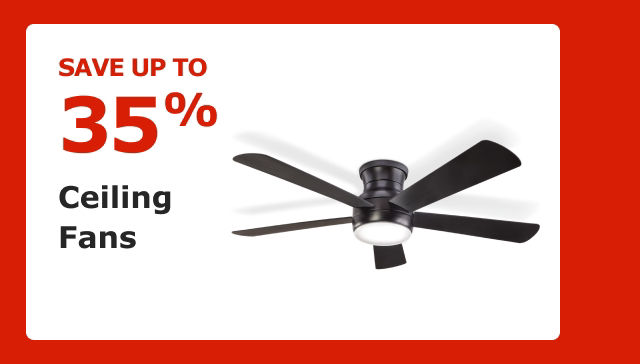 Save up to 35% on Ceiling Fans.