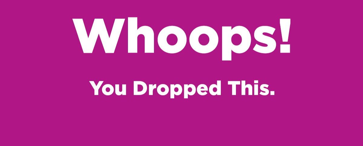 Whoops! You Dropped This. 