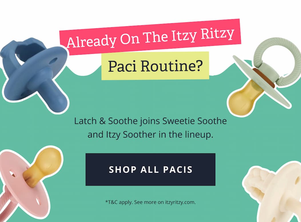 Already on the Itzy Ritzy paci routine? Latch & Soothe joins Sweetie Soothe and Itzy Soother in the lineup. [ SHOP ALL PACIS ] *T&C apply. See more on itzyritzy.com.
