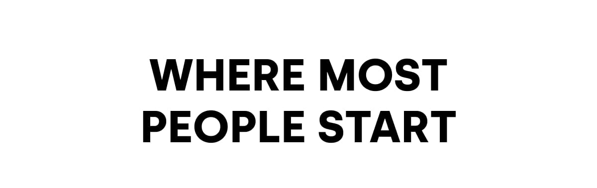 WHERE MOST PEOPLE START
