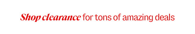 Shop clearance for tons of amazing deals