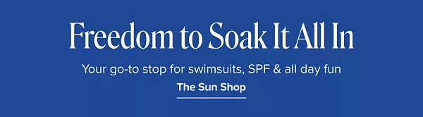 Freedom to soak it all in. Your go-to stop for swimsuits, SPF and all day fun. The sun shop.