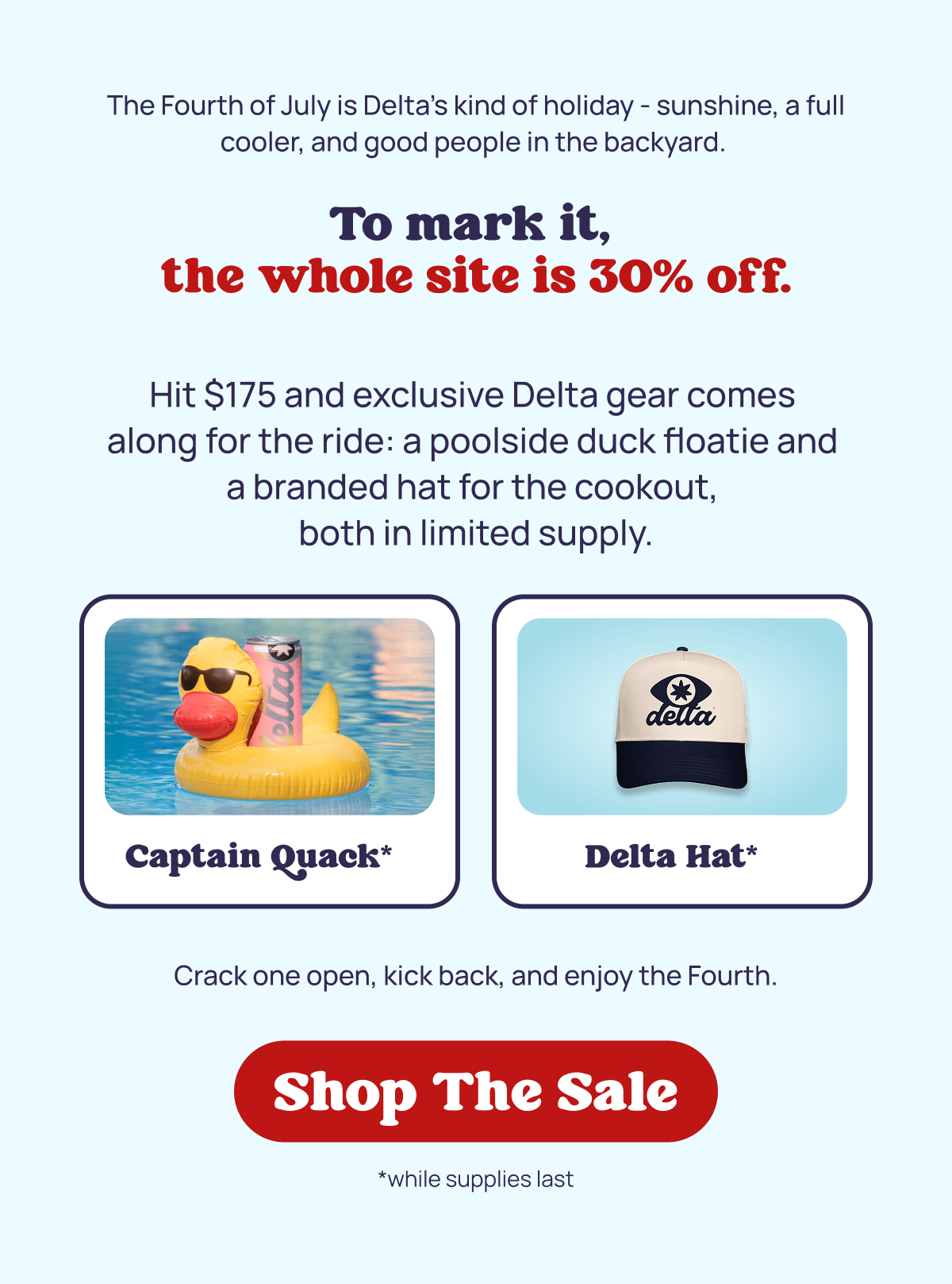 The Fourth of July is Delta's kind of holiday - sunshine, a full cooler, and good people in the backyard. To mark it,  the whole site is 30% off.