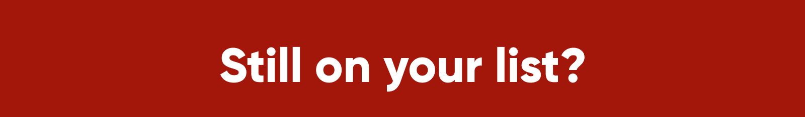 Still on your list?