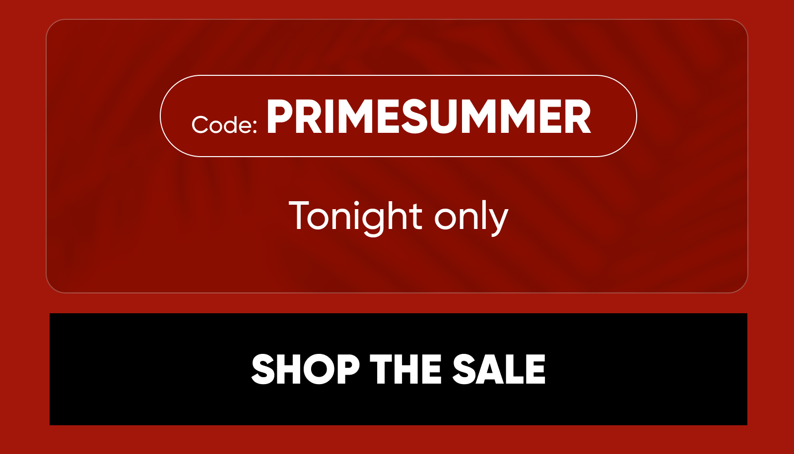 Code: PRIMESUMMER  Tonight only  SHOP THE SALE