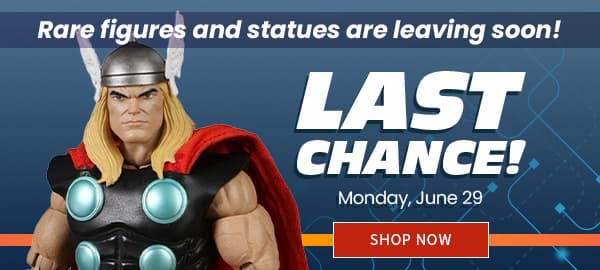 Last Chance! Rare Figures and Statues are Leaving Soon! Preorder by Monday June 29 SHOP NOW 