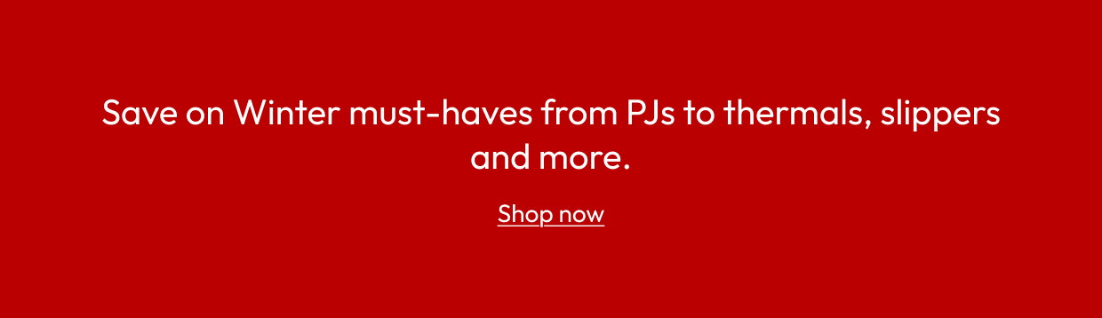 Save on Winter must-haves from PJs to thermals, slippers and more.