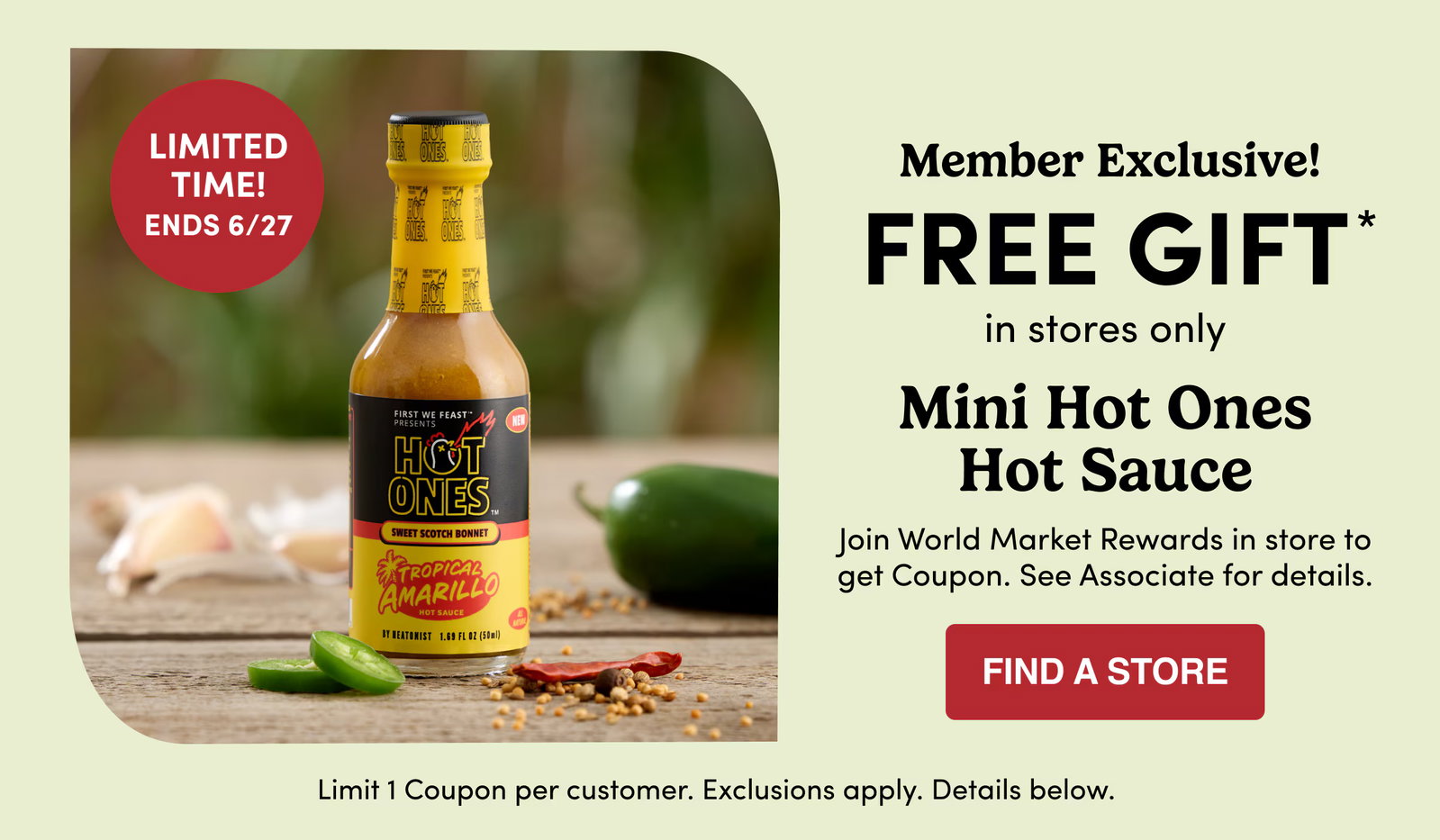 Limited Time! Ends 6/27 | Member Exclusive! | FREE GIFT* in stores only | Join World Market Rewards | Find a store