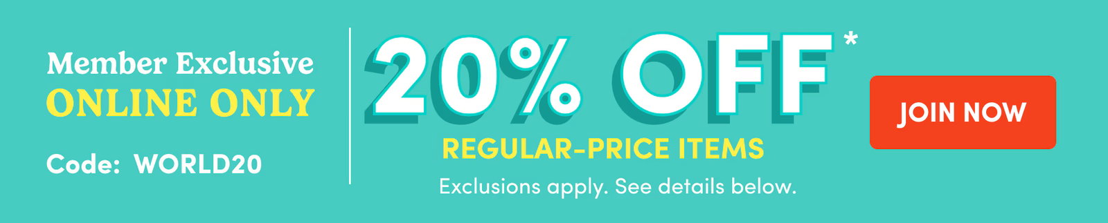 Member Exclusive | ONLINE ONLY | Code:  WORLD20 | 20% OFF | JOIN NOW