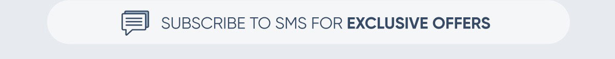 SUBSCRIBE TO SMS FOR EXCLUSIVE OFFERS