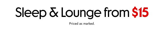 Sleep and Lounge from 15 dollars. Priced as marked.