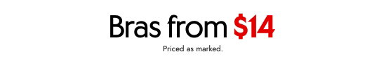 Bras from 14 dollars. Priced as marked.