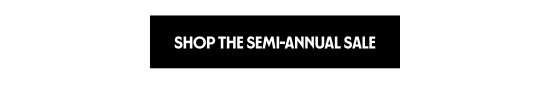 SHOP THE SEMI-ANNUAL SALE