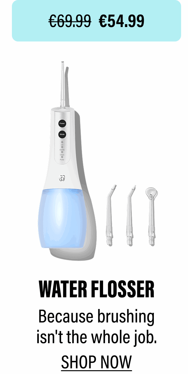 WATER FLOSSER - Because brushing isn't the whole job. | SHOP NOW