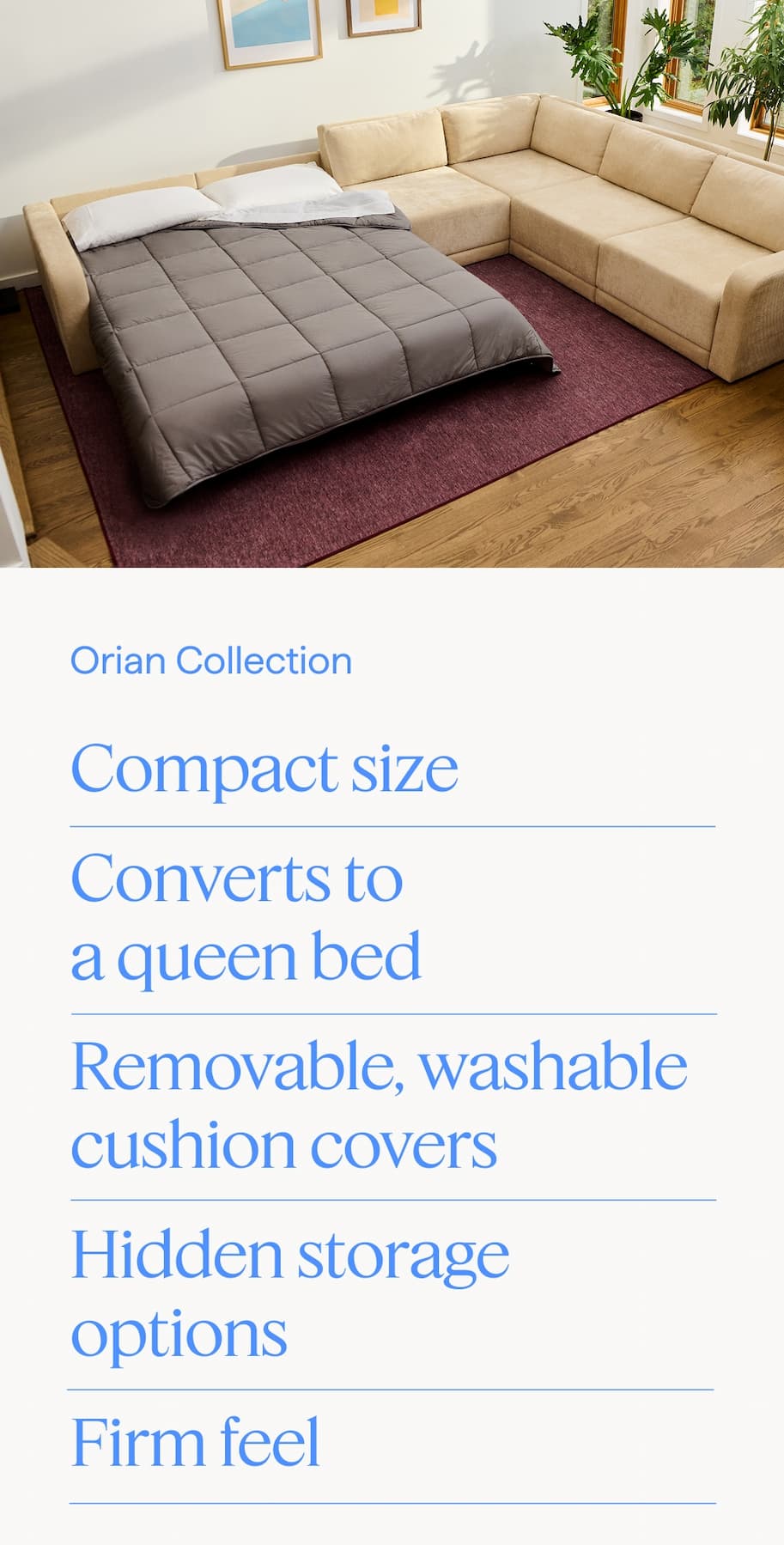 Orian Collection. Compact size | Converts to a queen bed | Removable, washable covers | Hidden storage options | Medium-firm feel.