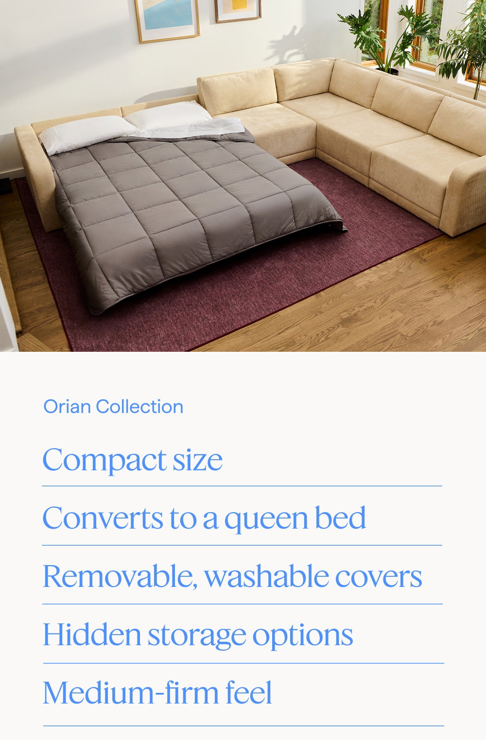 Orian Collection. Compact size | Converts to a queen bed | Removable, washable covers | Hidden storage options | Medium-firm feel.
