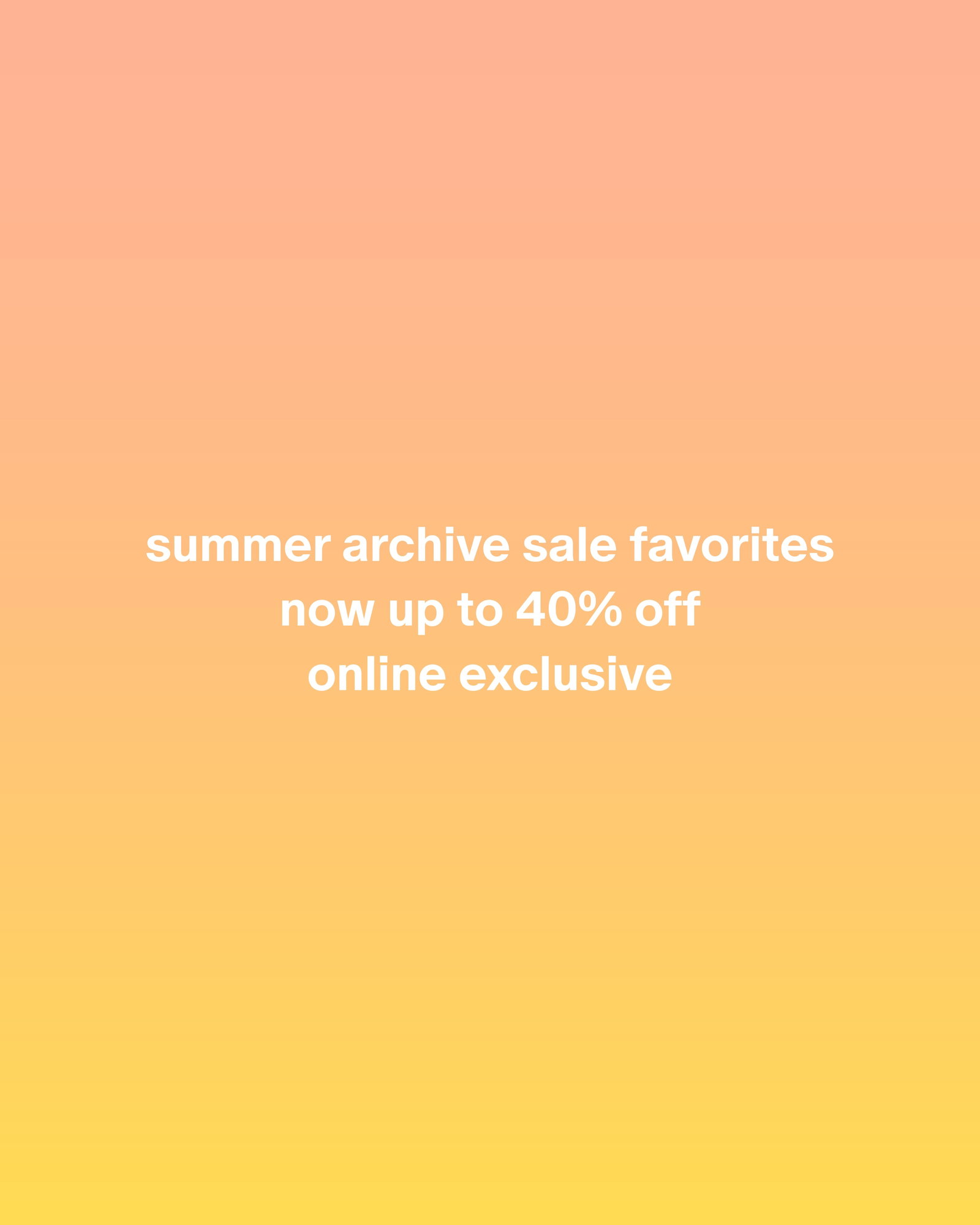 Summer Archive Sale - Up to 40% Off