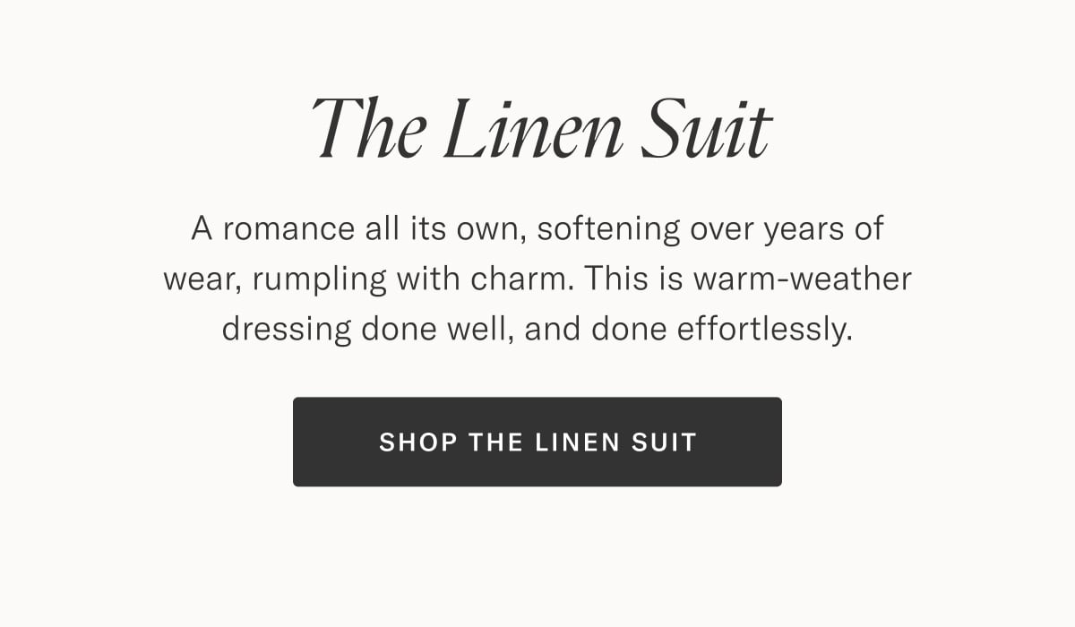 A romance all its own, softening over years of wear, rumpling with charm. This is warm-weather dressing done well, and done effortlessly.