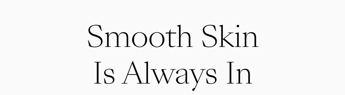 Smooth Skin is Always in