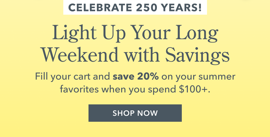 Light Up Your Long Weekend with Savings | Fill your cart and save 20% on your summer favorites when you spend $100+ SHOP NOW