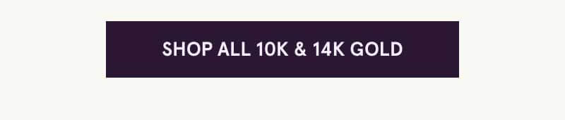 Click here to shop all 10K & 14K gold