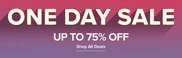 One day sale. Up to 75% off. Shop all deals.