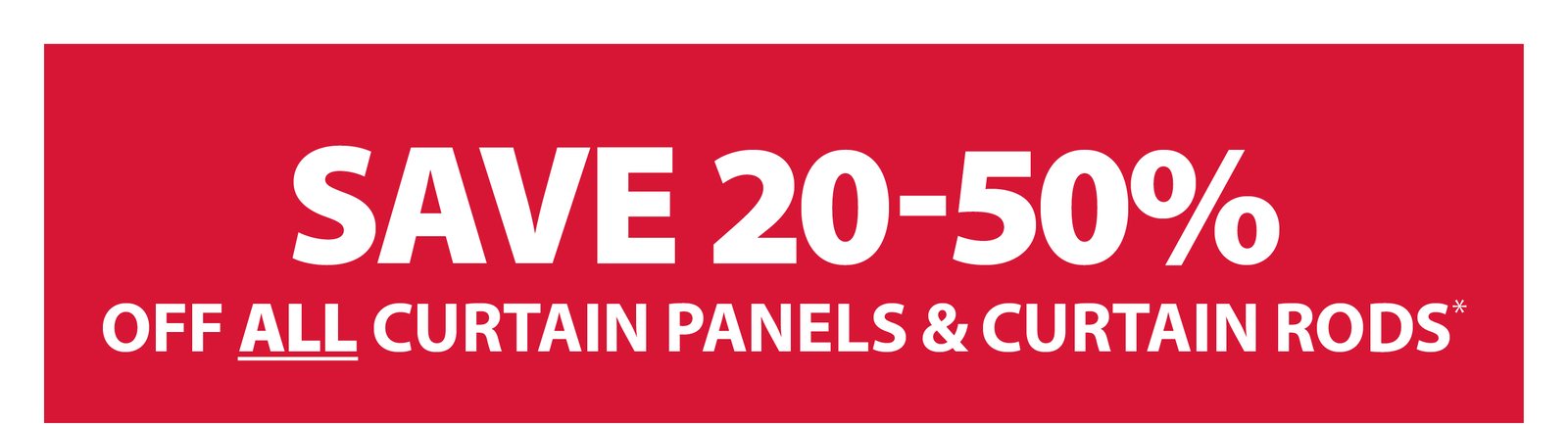 SAVE 20-50% OFF ALL CURTAIN PANELS & CURTAIN RODS*