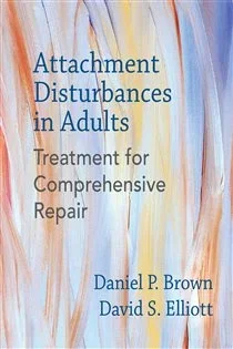 Attachment Disturbances in Adults: Treatment for Comprehensive Repair, by Daniel P. Brown