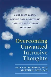 Overcoming Unwanted Intrusive Thoughts, by Sally M. Winston