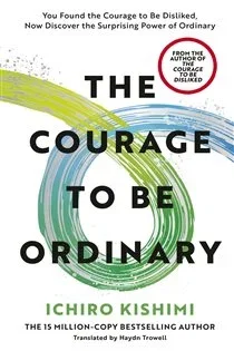 The Courage to be Ordinary, by Ichiro Kishimi