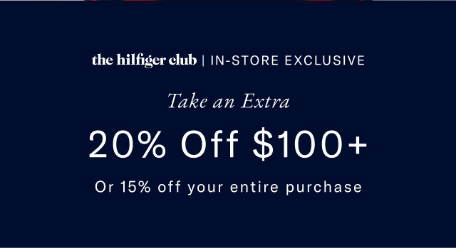 the hilfiger club | IN-STORE EXCLUSIVE Take an Extra 20% Off $100+ Or 15% off your entire purchase 