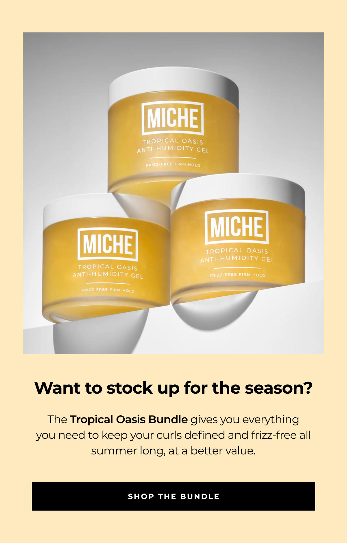 want to stock up for the season? the tropical oasis bundle gives you everything
you need to keep your curls defined and frizz-free all summer long, at a better value. shop the bundle