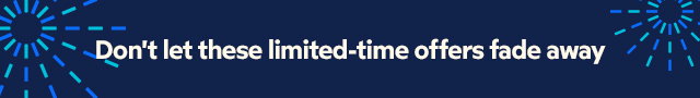 Don't let these limited-time offers fade away