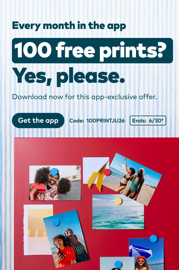 Every month in the app. 100 free prints? Yes, please. Get your free prints today.Download now for this app exclusive offer. Code: 100PRINTJU26. Ends 6/30, see footer for details.  Open the app.