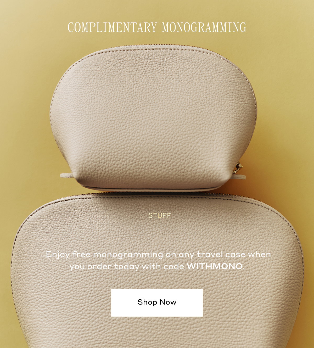 COMPLIMENTARY MONOGRAMMING Enjoy free monogramming on any travel case when you order today with code WITHMONO. Shop Now.