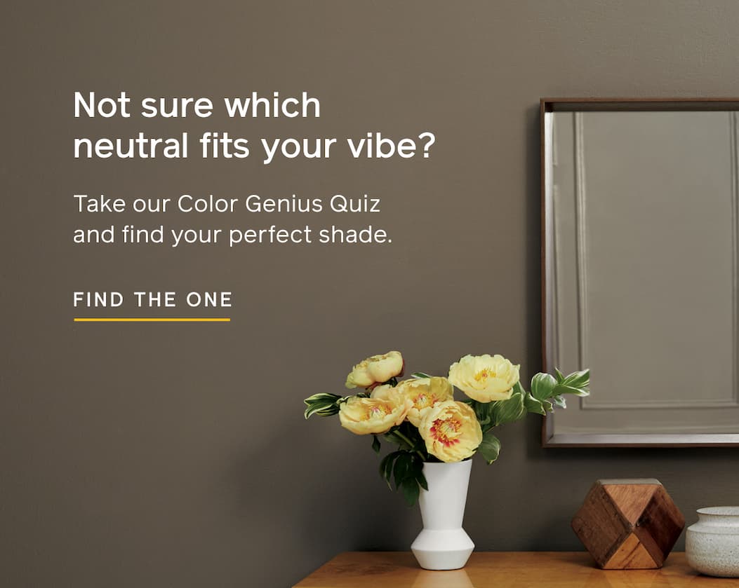 Not sure which neutral fits your vibe? Take our Color Genius Quiz and find your perfect shade. FIND THE ONE