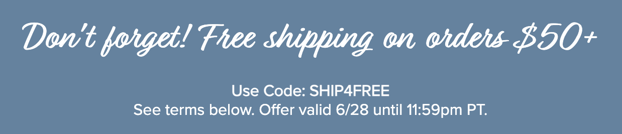 Don't forget! Free shipping on orders $50+ Use code: SHIP4FREE