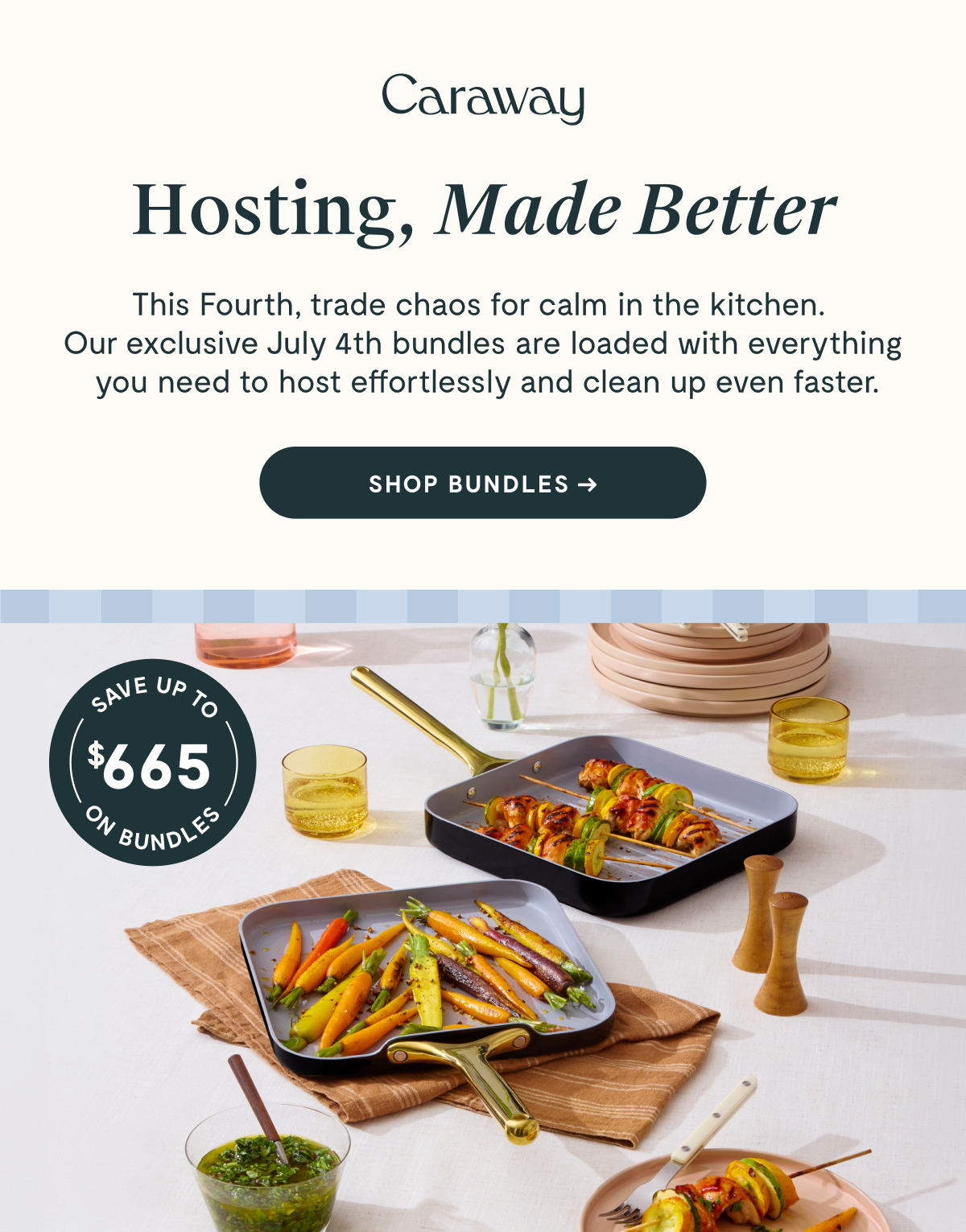 Caraway  ★ Fire Up the Fourth ★  July 4th is almost here—make sure your kitchen is ready for the cookout. Save up to $665 while the deals are hot.  SHOP SUMMER SAVINGS →