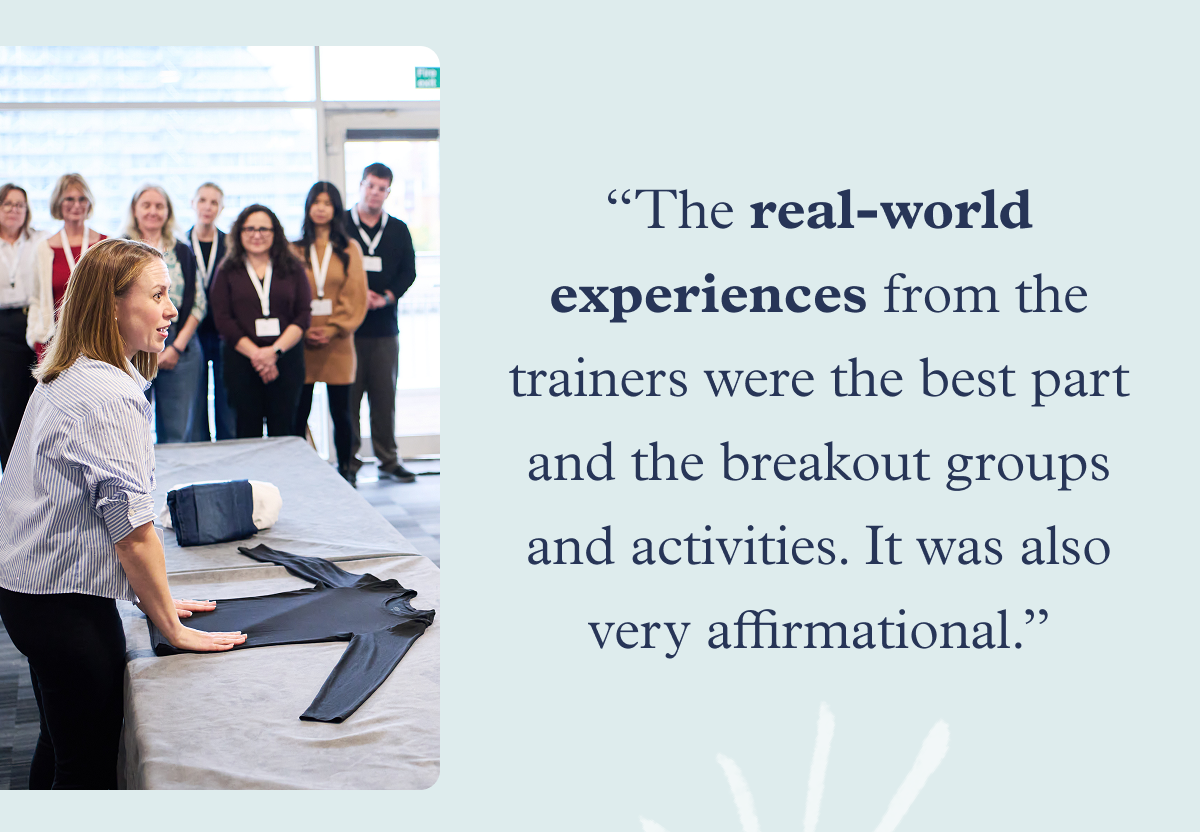 “The real-world experiences from the trainers were the best part and the breakout groups and activities. It was also very affirmational.”