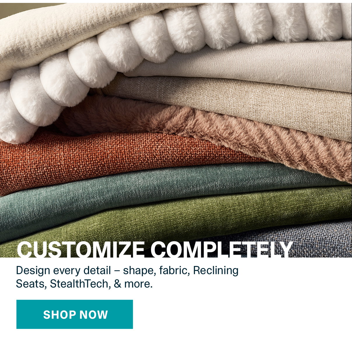 Customize Completely | SHOP NOW >>
