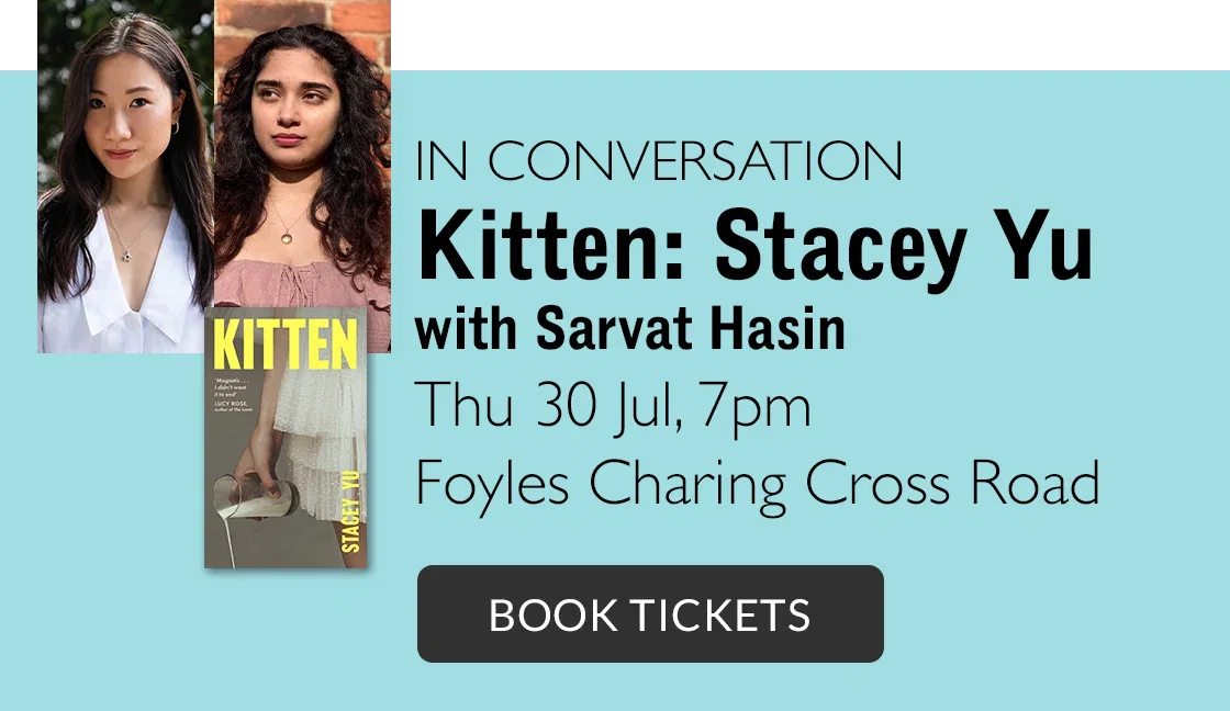 IN CONVERSATION | Kitten: Stacey Yu with Sarvat Hasin | Thu 30th Jul, 7pm | Foyles Charing Cross Road | BOOK TICKETS