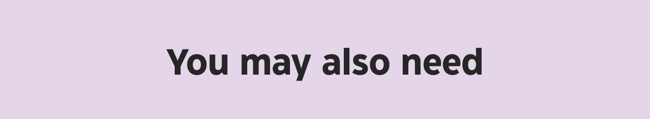 You may also need.