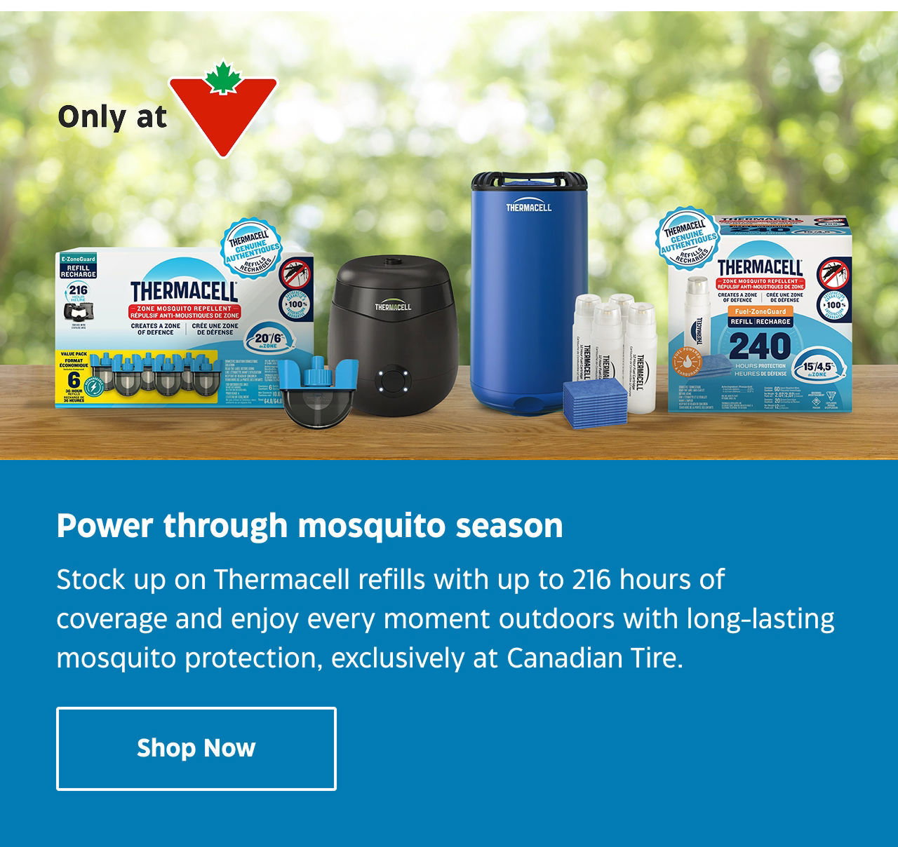 Power through mosquito season. Stock up on Thermacell refills with up to 216 hours of coverage and enjoy every moment outdoors with long-lasting mosquito protection, exclusively at Canadian Tire. Shop Now.